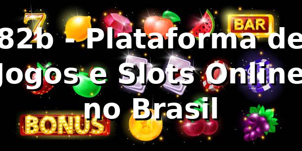 82b - Plataforma de Jogos e Slots Online no Brasil