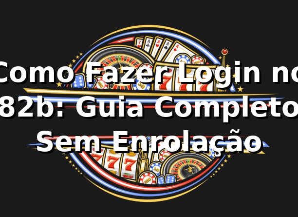 Como Fazer Login no 82b: Guia Completo Sem Enrolação 🎮 1 Como Fazer Login no 82b: Guia Completo Sem Enrolação 🎮